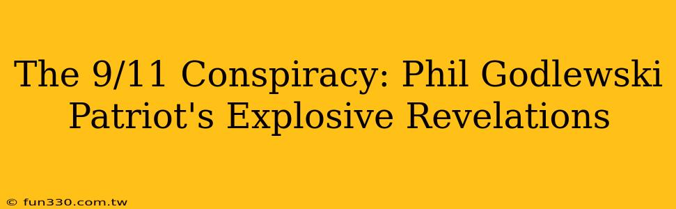 The 9/11 Conspiracy: Phil Godlewski Patriot's Explosive Revelations