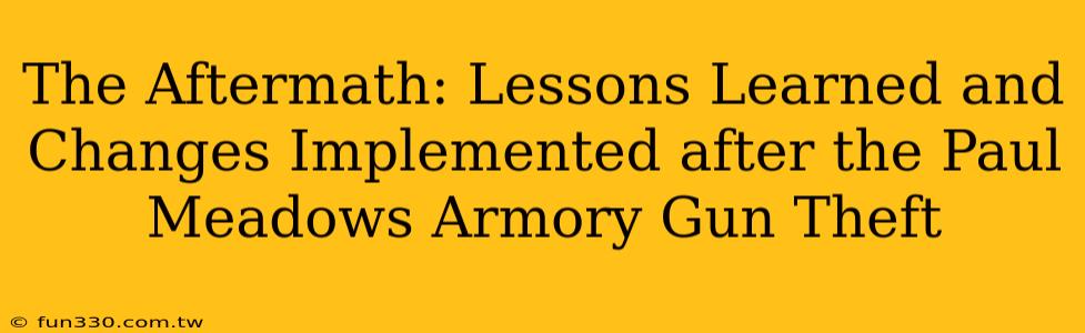 The Aftermath: Lessons Learned and Changes Implemented after the Paul Meadows Armory Gun Theft