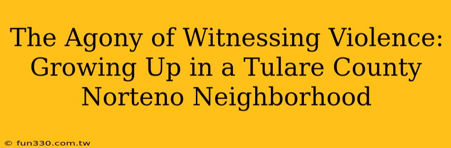 The Agony of Witnessing Violence: Growing Up in a Tulare County Norteno Neighborhood