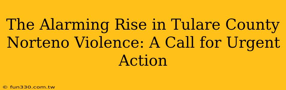 The Alarming Rise in Tulare County Norteno Violence: A Call for Urgent Action