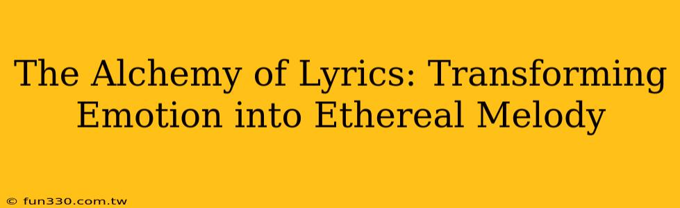 The Alchemy of Lyrics: Transforming Emotion into Ethereal Melody