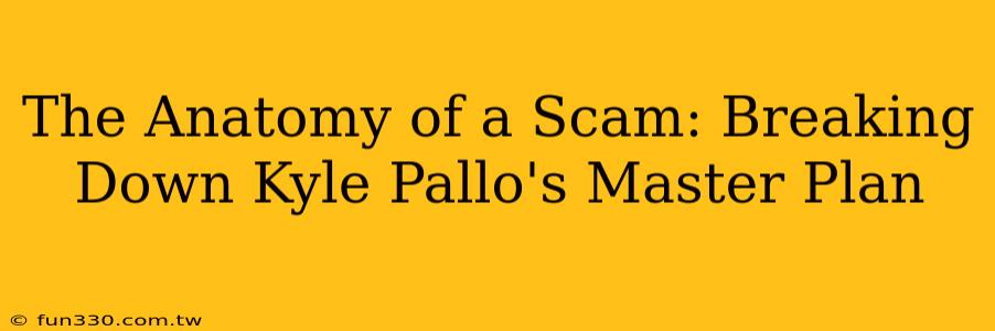 The Anatomy of a Scam: Breaking Down Kyle Pallo's Master Plan