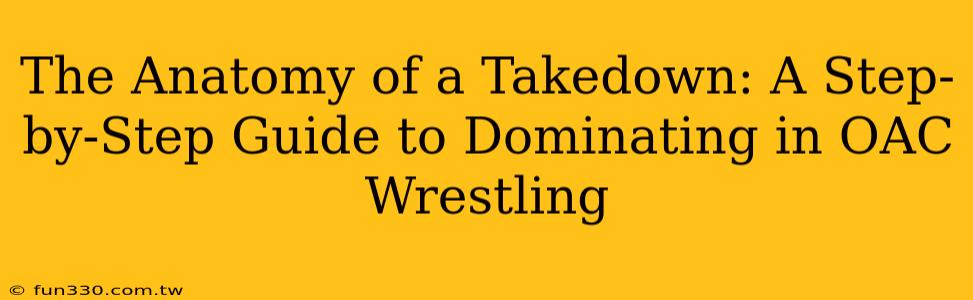 The Anatomy of a Takedown: A Step-by-Step Guide to Dominating in OAC Wrestling