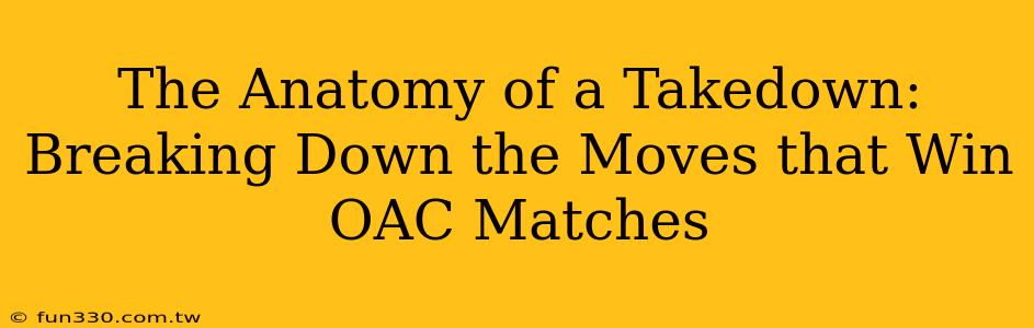 The Anatomy of a Takedown: Breaking Down the Moves that Win OAC Matches