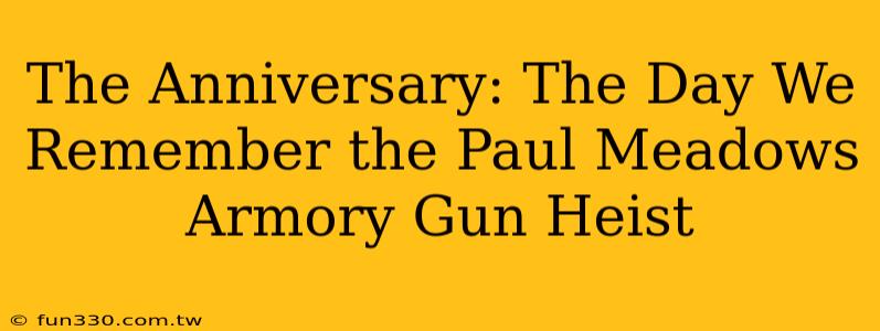 The Anniversary: The Day We Remember the Paul Meadows Armory Gun Heist