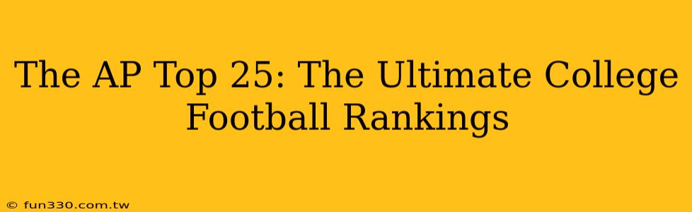 The AP Top 25: The Ultimate College Football Rankings