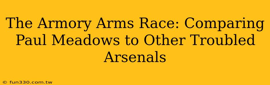 The Armory Arms Race: Comparing Paul Meadows to Other Troubled Arsenals