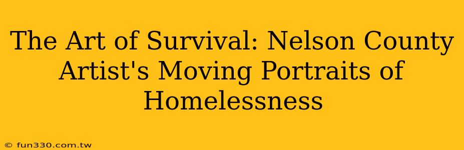 The Art of Survival: Nelson County Artist's Moving Portraits of Homelessness