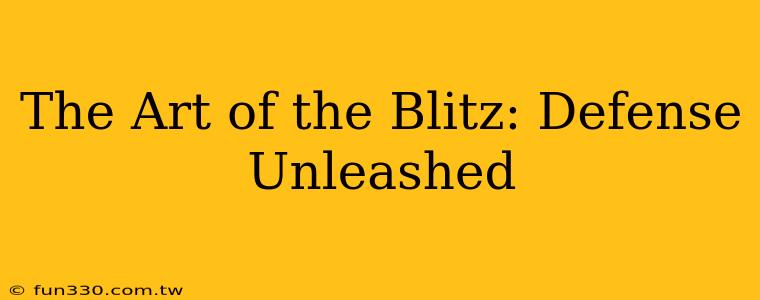 The Art of the Blitz: Defense Unleashed