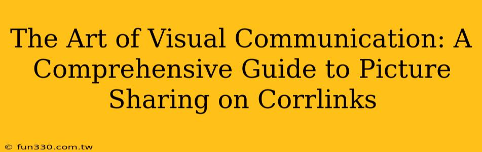 The Art of Visual Communication: A Comprehensive Guide to Picture Sharing on Corrlinks