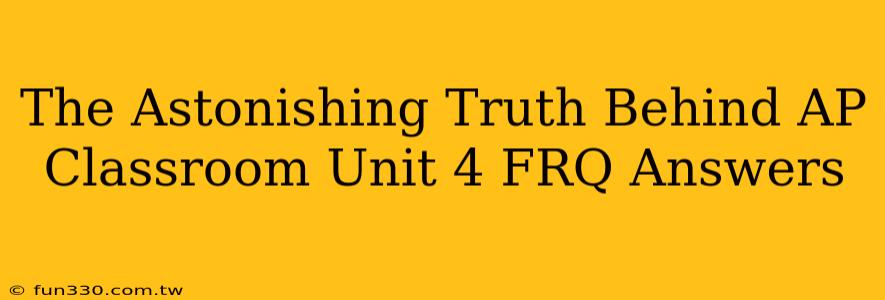 The Astonishing Truth Behind AP Classroom Unit 4 FRQ Answers