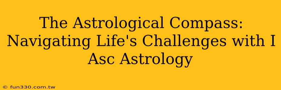 The Astrological Compass: Navigating Life's Challenges with I Asc Astrology