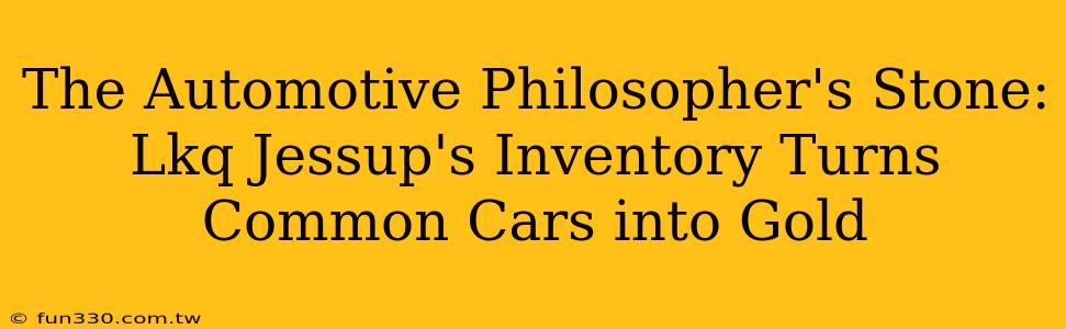 The Automotive Philosopher's Stone: Lkq Jessup's Inventory Turns Common Cars into Gold