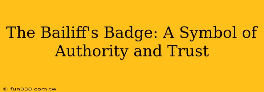 The Bailiff's Badge: A Symbol of Authority and Trust