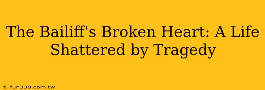 The Bailiff's Broken Heart: A Life Shattered by Tragedy