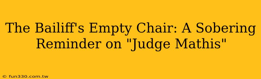 The Bailiff's Empty Chair: A Sobering Reminder on "Judge Mathis"