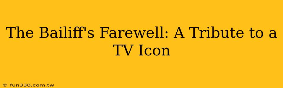 The Bailiff's Farewell: A Tribute to a TV Icon