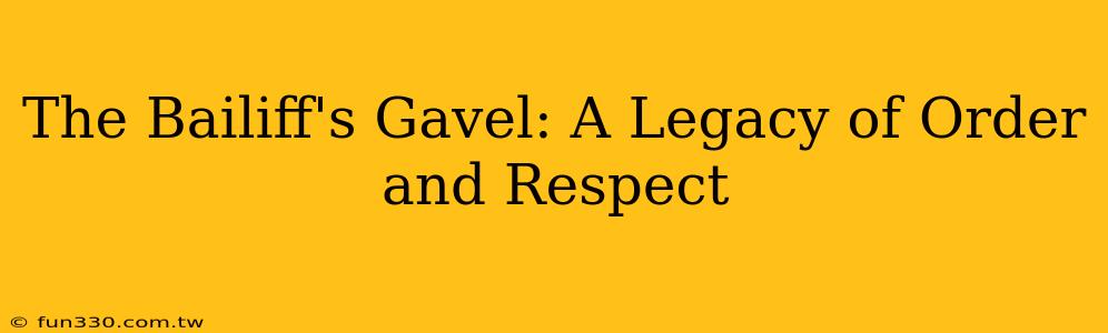 The Bailiff's Gavel: A Legacy of Order and Respect