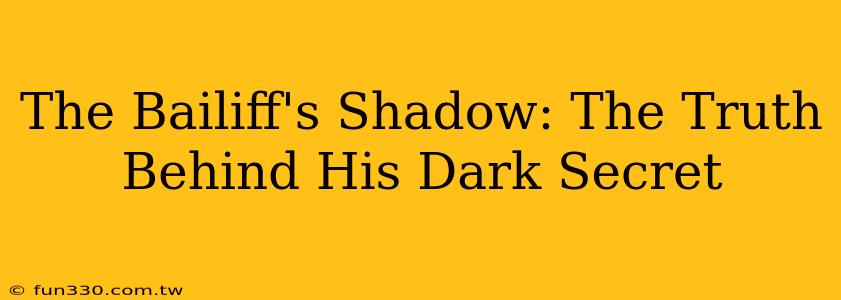 The Bailiff's Shadow: The Truth Behind His Dark Secret