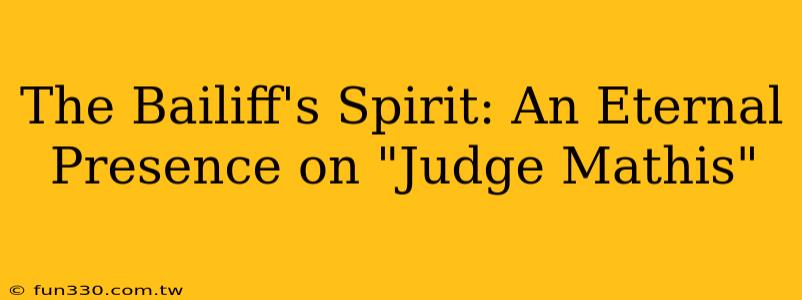 The Bailiff's Spirit: An Eternal Presence on "Judge Mathis"