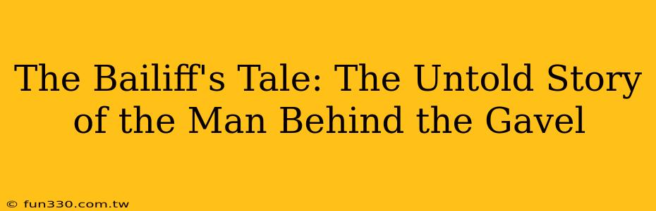 The Bailiff's Tale: The Untold Story of the Man Behind the Gavel