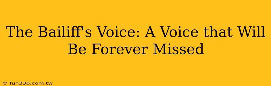 The Bailiff's Voice: A Voice that Will Be Forever Missed