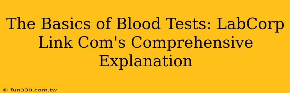 The Basics of Blood Tests: LabCorp Link Com's Comprehensive Explanation