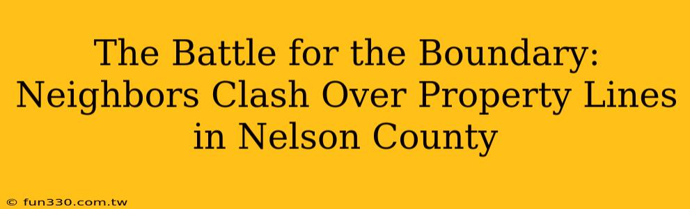 The Battle for the Boundary: Neighbors Clash Over Property Lines in Nelson County