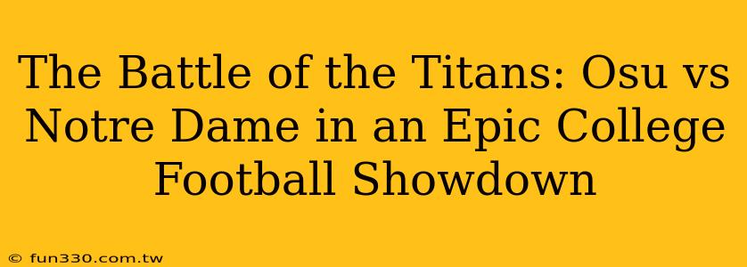 The Battle of the Titans: Osu vs Notre Dame in an Epic College Football Showdown