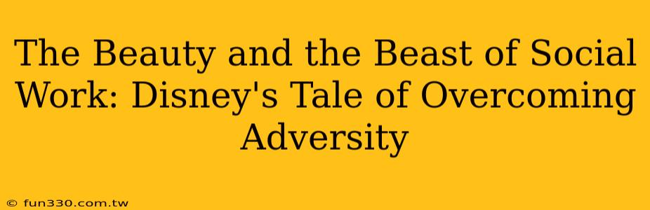 The Beauty and the Beast of Social Work: Disney's Tale of Overcoming Adversity