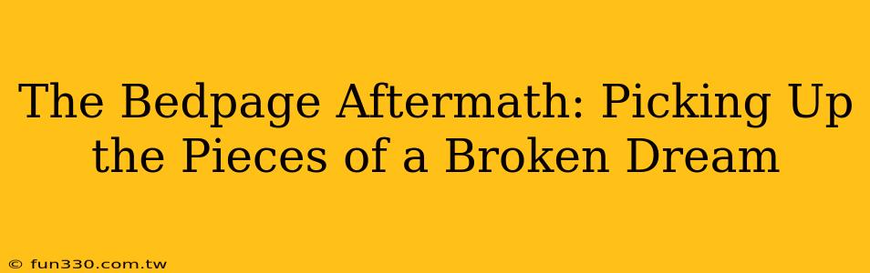 The Bedpage Aftermath: Picking Up the Pieces of a Broken Dream