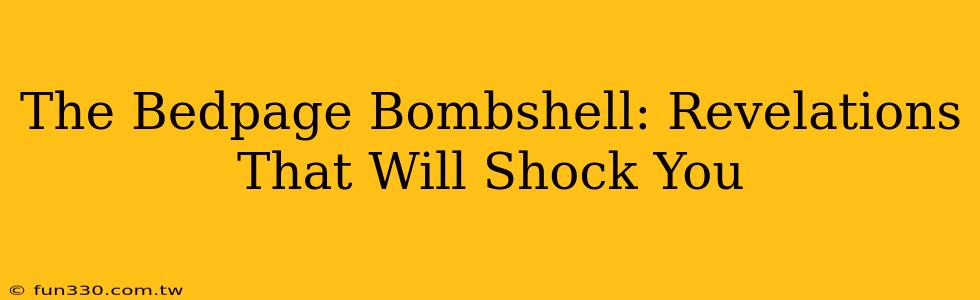 The Bedpage Bombshell: Revelations That Will Shock You