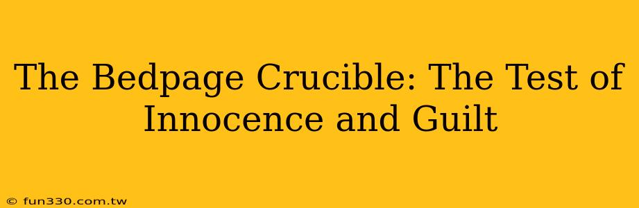 The Bedpage Crucible: The Test of Innocence and Guilt