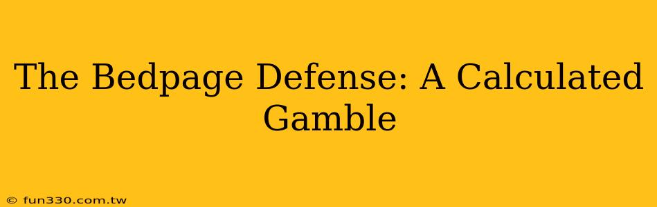 The Bedpage Defense: A Calculated Gamble