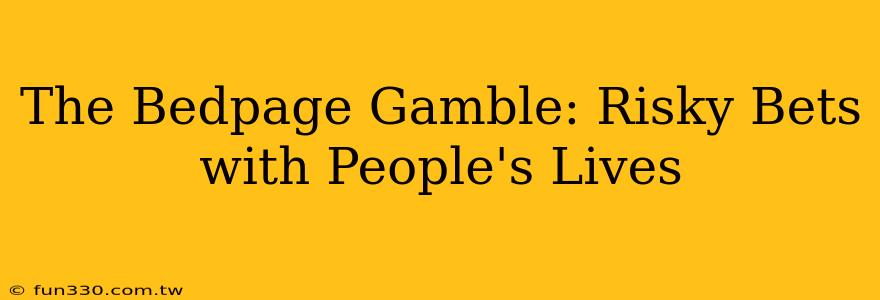 The Bedpage Gamble: Risky Bets with People's Lives