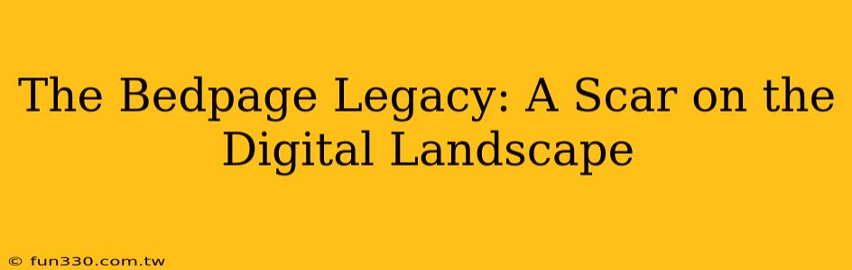 The Bedpage Legacy: A Scar on the Digital Landscape