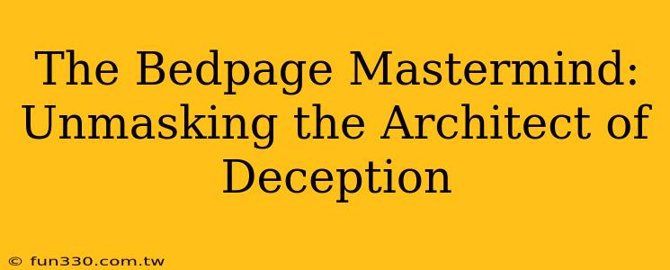 The Bedpage Mastermind: Unmasking the Architect of Deception