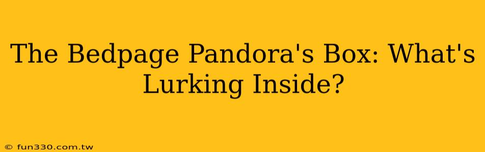 The Bedpage Pandora's Box: What's Lurking Inside?