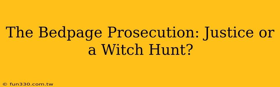 The Bedpage Prosecution: Justice or a Witch Hunt?