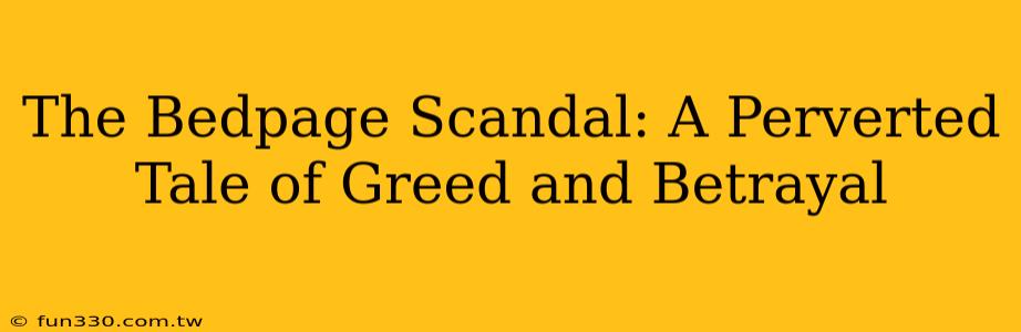 The Bedpage Scandal: A Perverted Tale of Greed and Betrayal