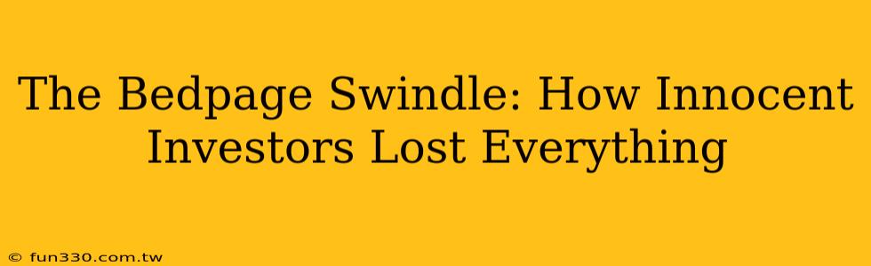 The Bedpage Swindle: How Innocent Investors Lost Everything