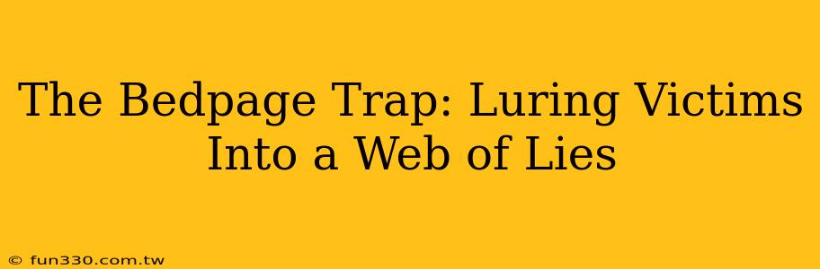 The Bedpage Trap: Luring Victims Into a Web of Lies