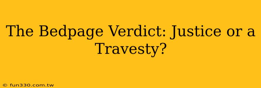 The Bedpage Verdict: Justice or a Travesty?