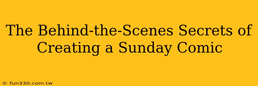 The Behind-the-Scenes Secrets of Creating a Sunday Comic