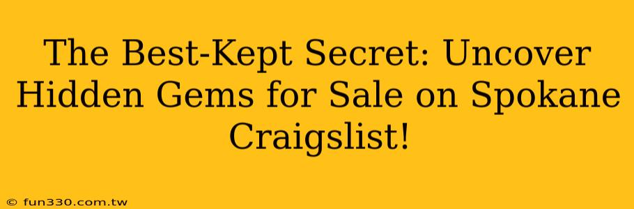 The Best-Kept Secret: Uncover Hidden Gems for Sale on Spokane Craigslist!