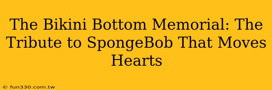 The Bikini Bottom Memorial: The Tribute to SpongeBob That Moves Hearts