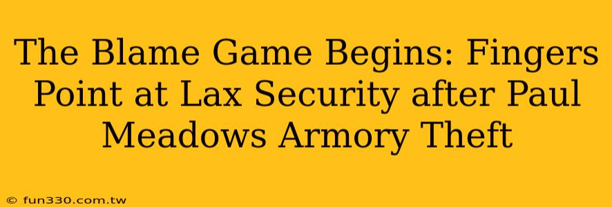 The Blame Game Begins: Fingers Point at Lax Security after Paul Meadows Armory Theft