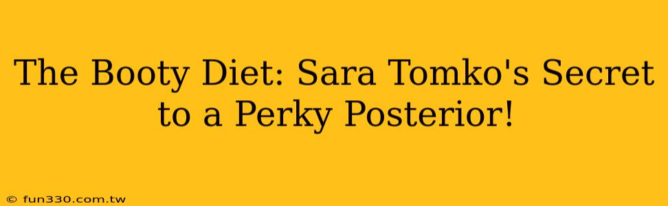 The Booty Diet: Sara Tomko's Secret to a Perky Posterior!