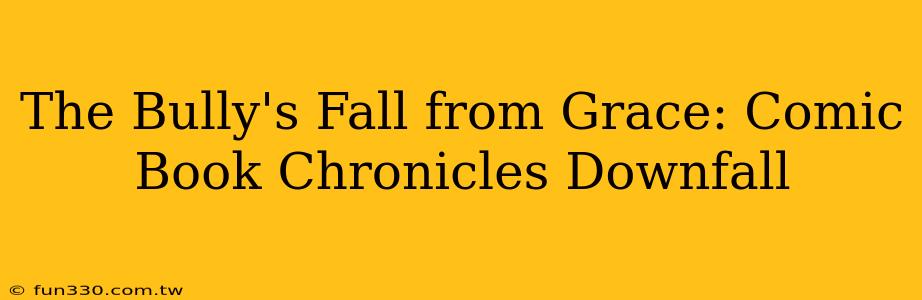 The Bully's Fall from Grace: Comic Book Chronicles Downfall