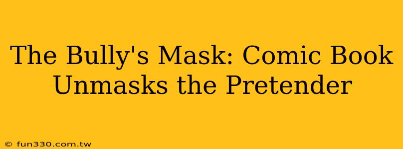 The Bully's Mask: Comic Book Unmasks the Pretender